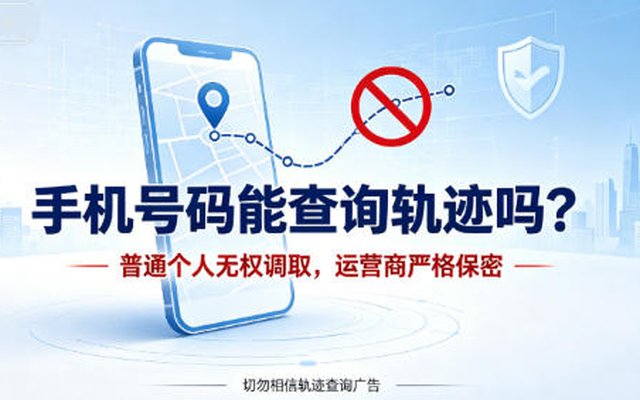 手机号能否查询个人行动轨迹?认清边界,守护位置隐私 手机号能否查询个人行动轨迹?认清边界,守护位置隐私