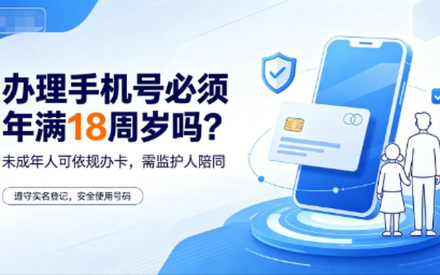 办理手机号必须年满 18 周岁吗?一文读懂实名办卡规则 办理手机号必须年满 18 周岁吗?一文读懂实名办卡规则