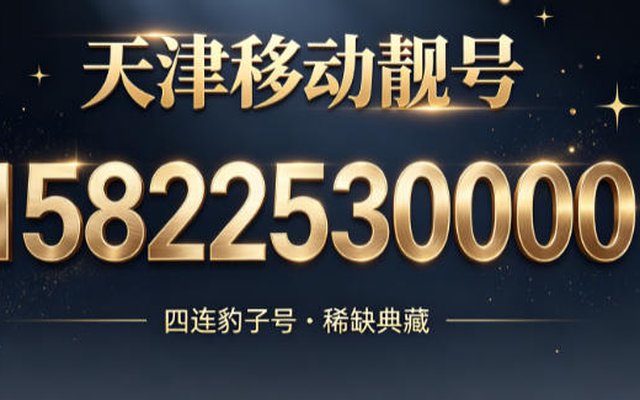 天津移动靓号 15822530000 赏析 寓意被爱环绕、步步高升 天津移动靓号 15822530000 赏析 寓意被爱环绕、步步高升